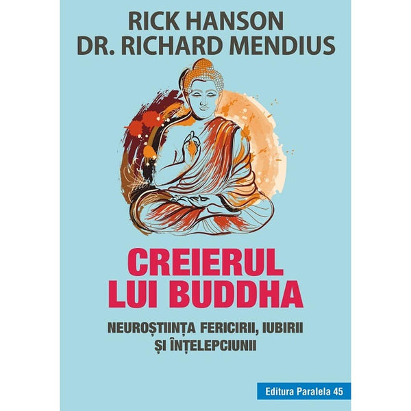 Creierul lui Buddha. Neurostiinta fericirii, iubirii si intelepciunii - HANSON Rick; MENDIUS Richard - Delumani - Magazin Romanesc 